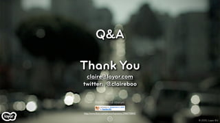 Q&A

Thank You
 claire@layar.com
twitter: @claireboo

          Background image:


http://www.ﬂickr.com/photos/kayveeinc/...