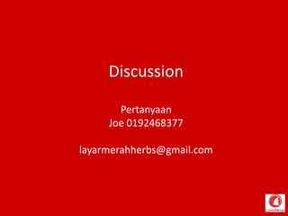 Discussion
Pertanyaan
Joe 0192468377
layarmerahherbs@gmail.com
 