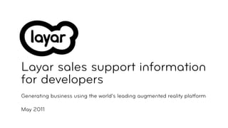 Layar sales support information
for developers
Generating business using the world’s leading augmented reality platform

May 2011
 