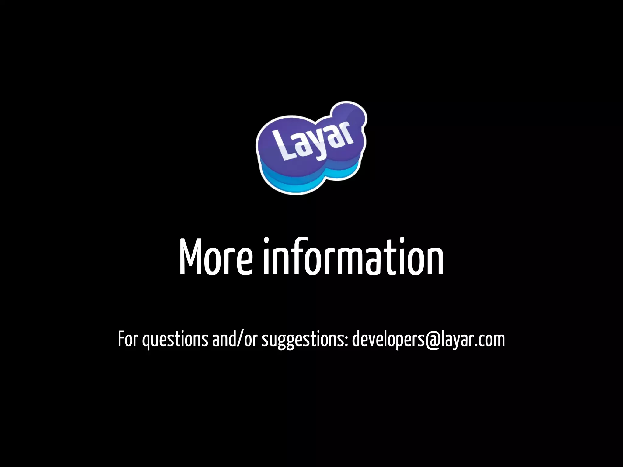 More information
For questions and/or suggestions: developers@layar.com
 