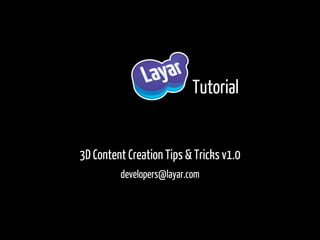 Tutorial


3D Content Creation Tips & Tricks v1.0
         developers@layar.com
 