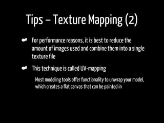 Tips – Texture Mapping (2)
     For performance reasons, it is best to reduce the
     amount of images used and combine t...