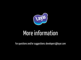 More information
For questions and/or suggestions: developers@layar.com
 
