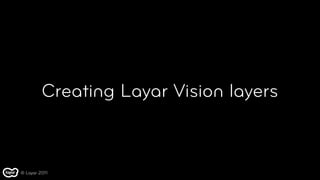 Creating Layar Vision layers



© Layar 2011
 