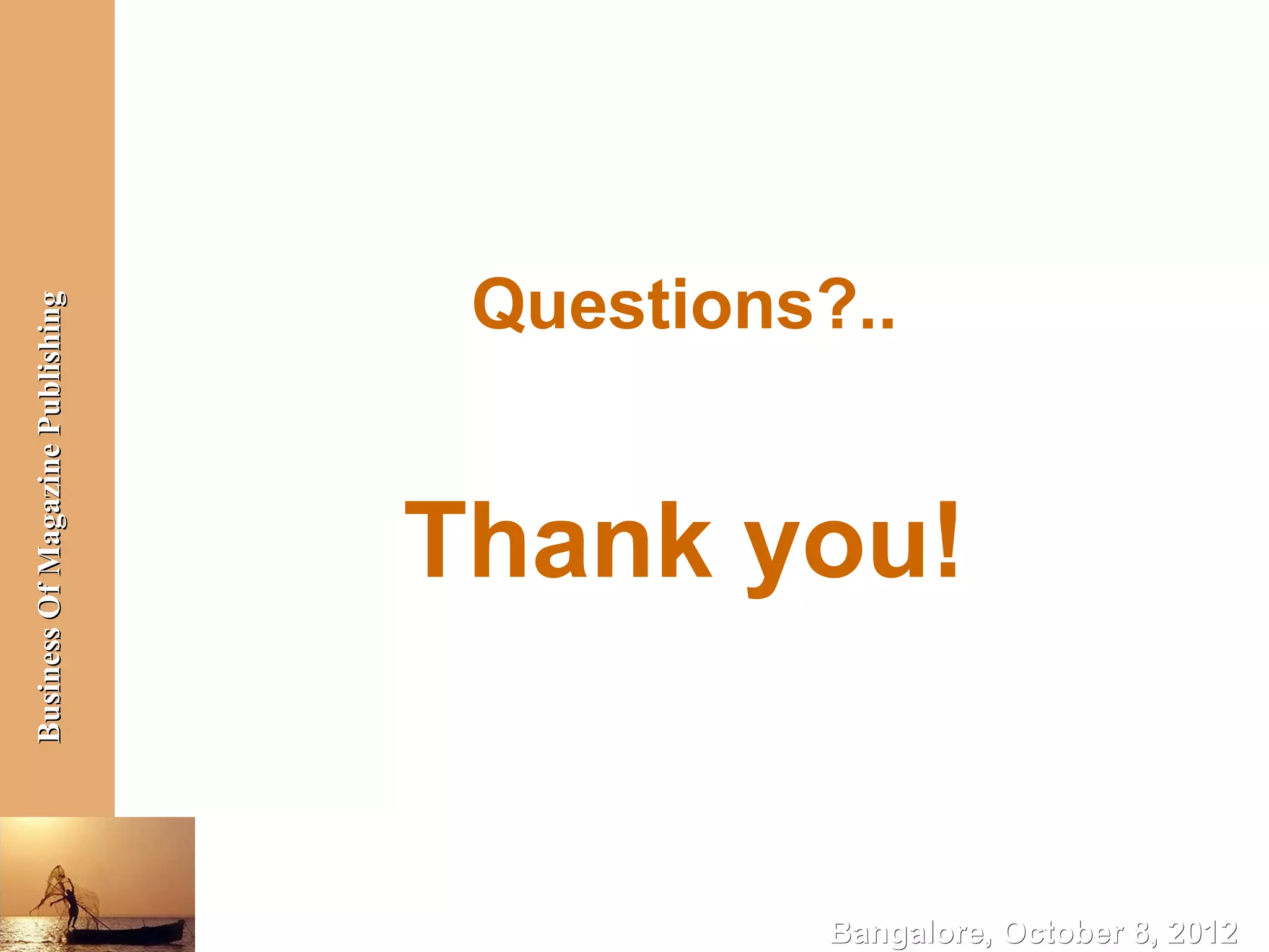Questions?..
Business Of Magazine Publishing




                                  Thank you!


                                             Bangalore, October 8, 2012
 