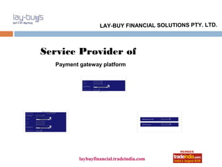 LAY-BUY FINANCIAL SOLUTIONS PTY. LTD.



Service Provider of
  Payment gateway platform




                     roto1234
          laybuyfinancial.tradeindia.com
 