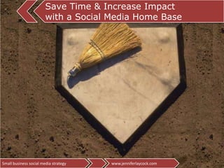 Save Time & Increase Impact  with a Social Media Home Base Small business social media strategy www.jenniferlaycock.com 