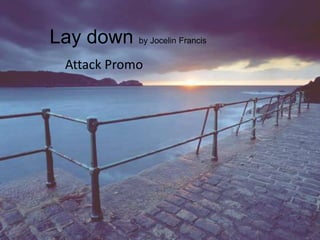 Lay down by Jocelin Francis
  Attack Promo
 