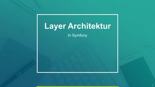 1
Layer Architektur
In Symfony
 
