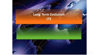 Long Term Evolution
LTE
1
 