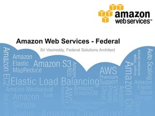 Amazon Web Services - Federal Sri Vasireddy, Federal Solutions Architect 