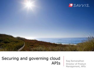 Securing and governing cloud   Rag Ramanathan
                        APIs   Director of Product
                               Management, APIs
 