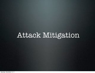 Attack Mitigation



Saturday, November 12, 11
 