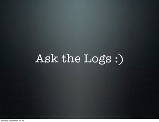 Ask the Logs :)



Saturday, November 12, 11
 