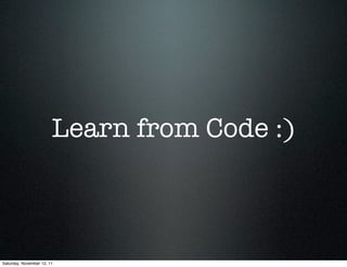 Learn from Code :)



Saturday, November 12, 11
 