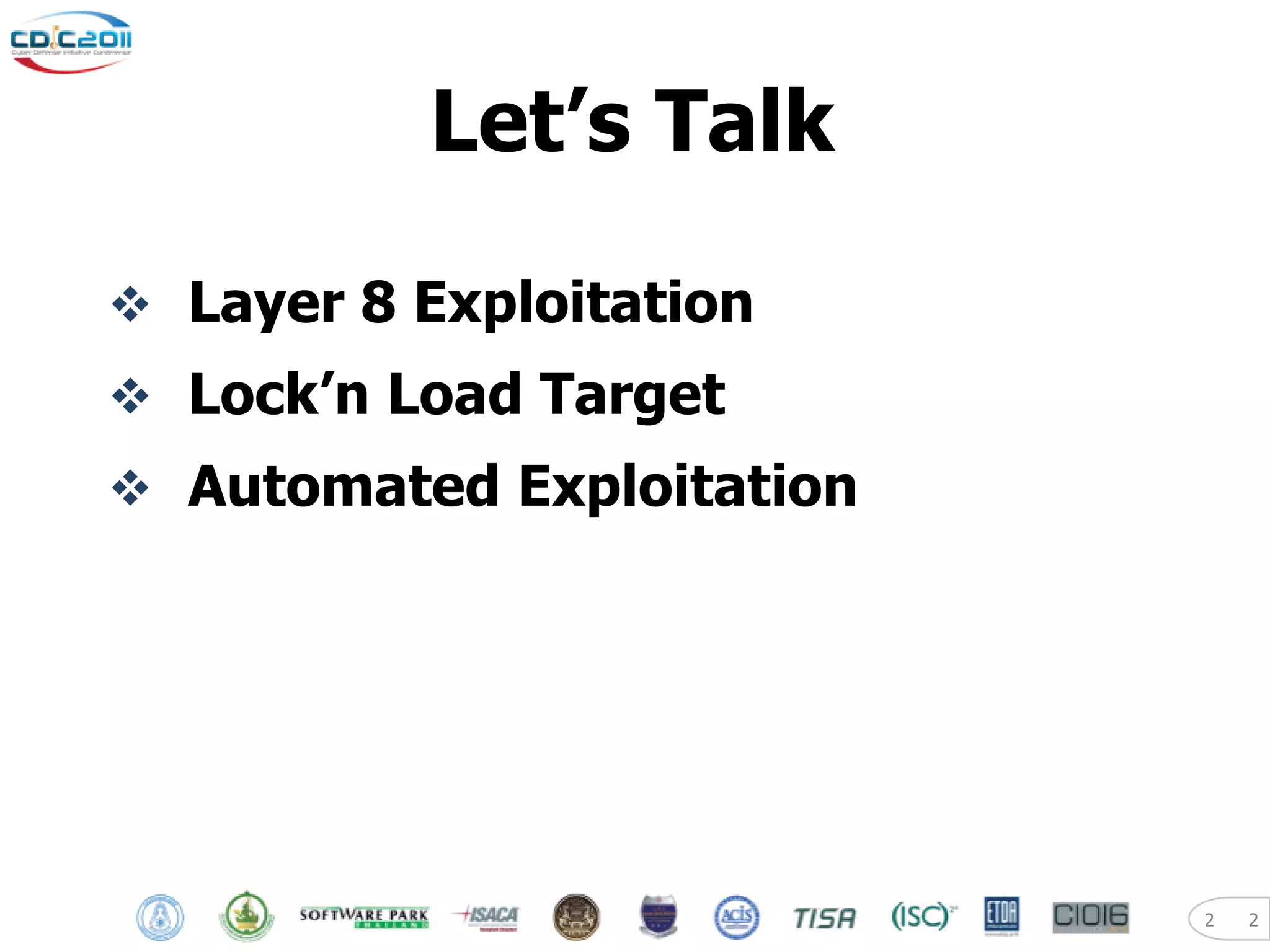 Let’s Talk

 Layer 8 Exploitation
 Lock’n Load Target
 Automated Exploitation




                           2   2
 