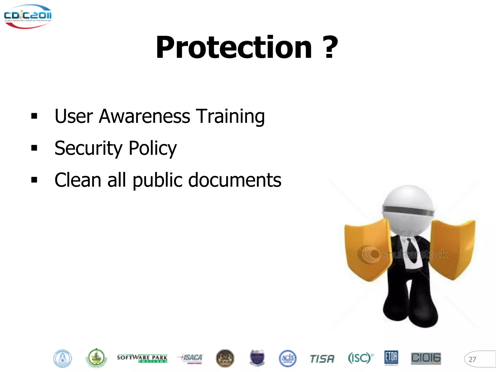 Protection ?

 User Awareness Training
 Security Policy
 Clean all public documents




                               27
 
