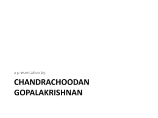 a presentation by

CHANDRACHOODAN
GOPALAKRISHNAN
 