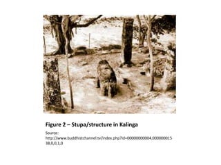 Figure 2 – Stupa/structure in Kalinga
Source:
http://www.buddhistchannel.tv/index.php?id=00000000004,000000015
38,0,0,1,0
 