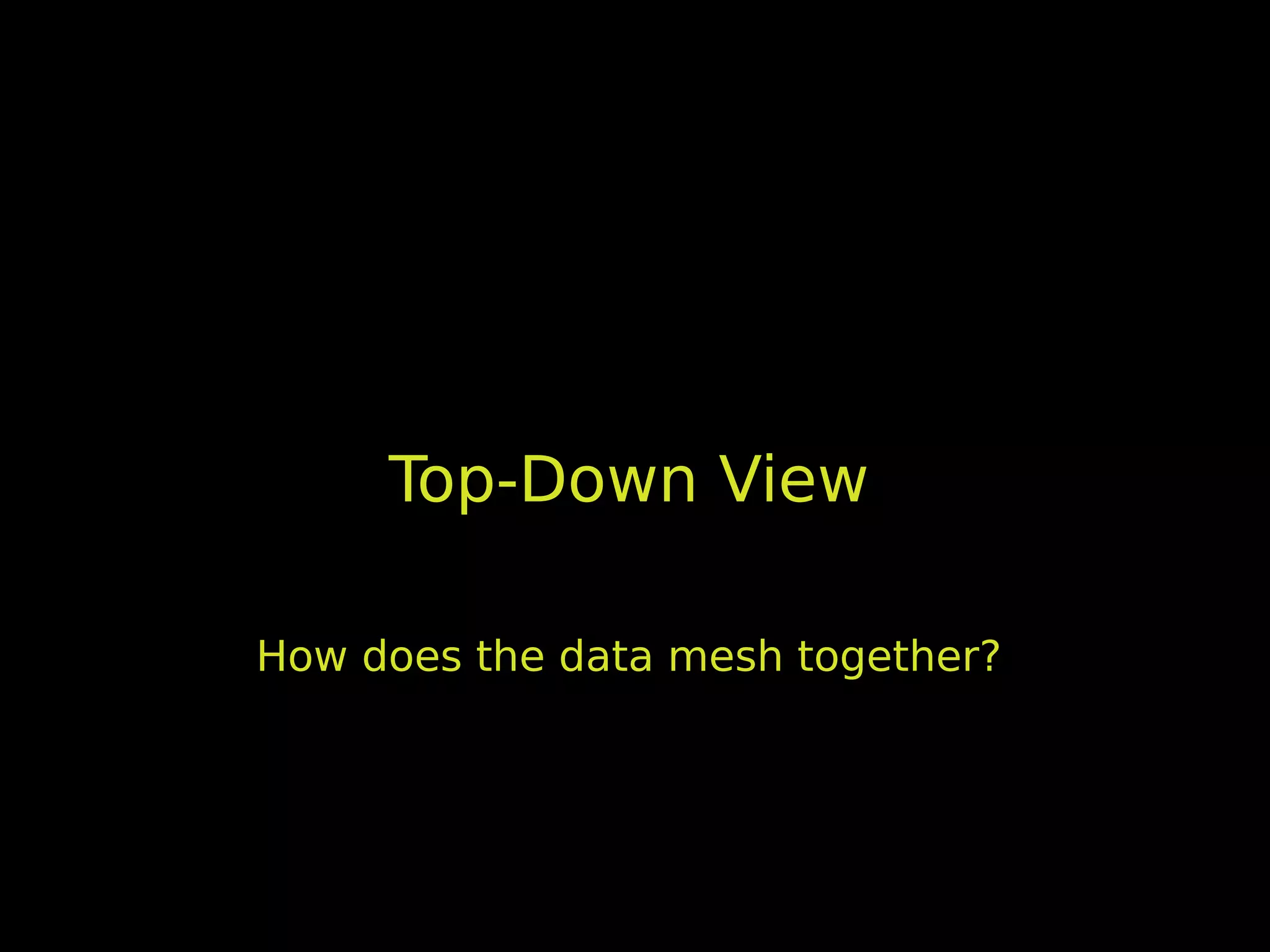 Top-Down View

How does the data mesh together?
 