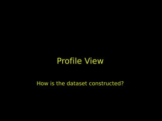Profile View

How is the dataset constructed?
 