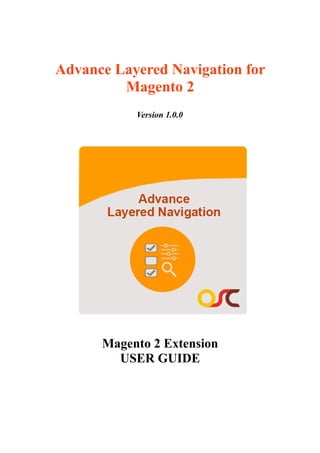 Advance Layered Navigation for
Magento 2
Version 1.0.0
Magento 2 Extension
USER GUIDE
 