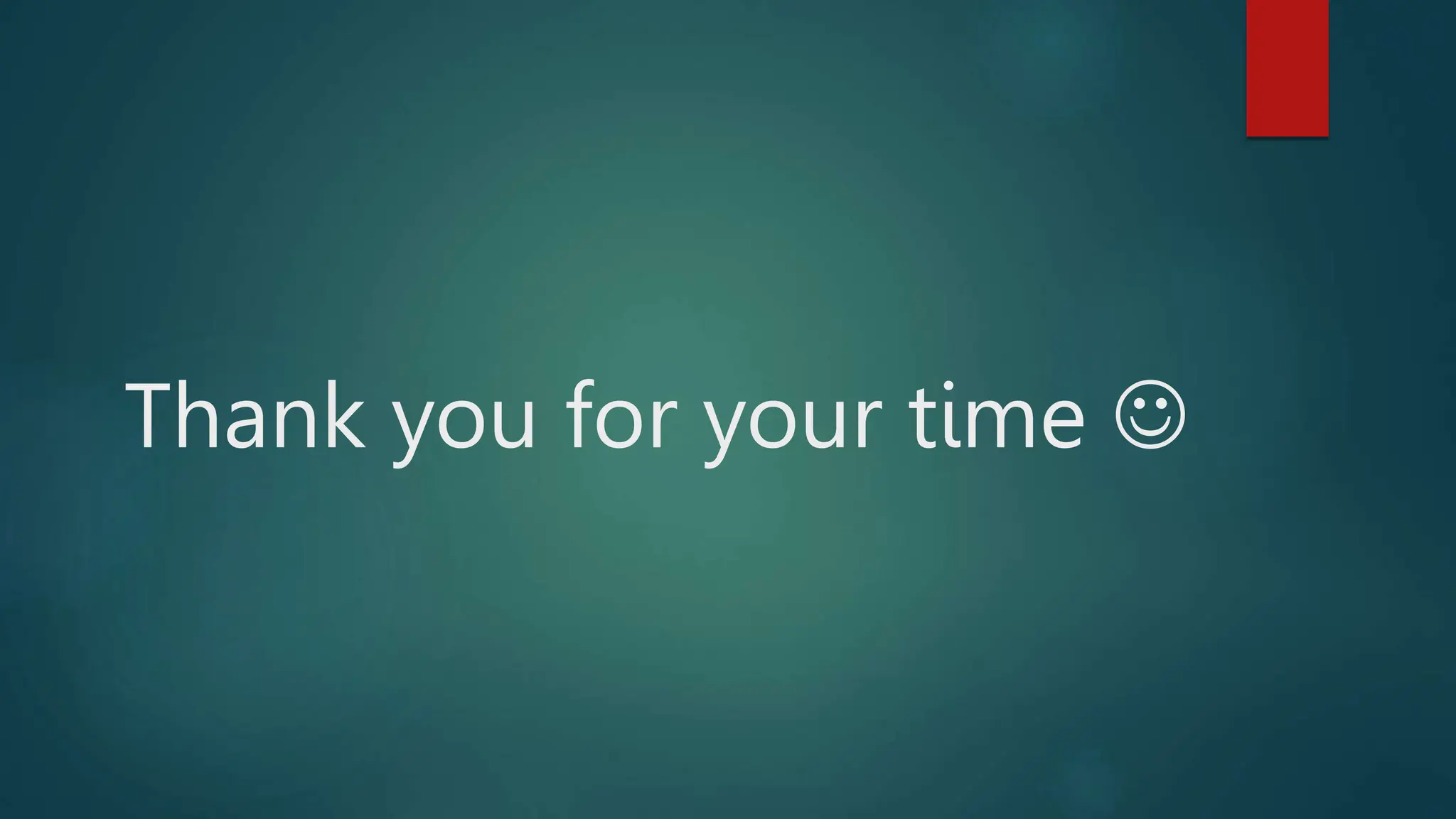 Thank you for your time 
 