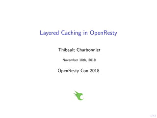 1/43
Layered Caching in OpenResty
Thibault Charbonnier
November 18th, 2018
OpenResty Con 2018
 