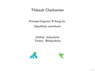 2/43
Thibault Charbonnier
Principal Engineer @ Kong Inc.
OpenResty contributor
GitHub: thibaultcha
Twitter: @thibaultcha
 