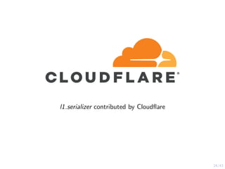 24/43
l1 serializer contributed by Cloudﬂare
 