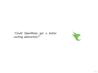 3/43
”Could OpenResty get a better
caching abstraction?”
 
