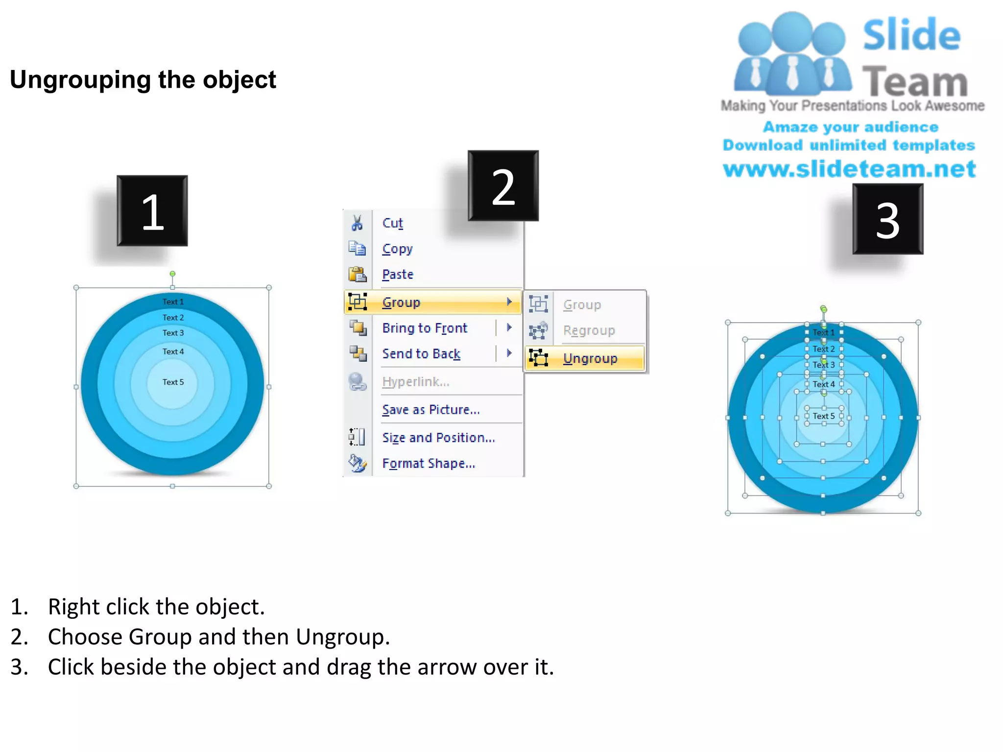 Ungrouping the object




            1                                  2
                                                         3




1. Right click the object.
2. Choose Group and then Ungroup.
3. Click beside the object and drag the arrow over it.
 