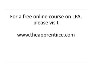 For a free online course on LPA,
please visit
www.theapprentiice.com
 