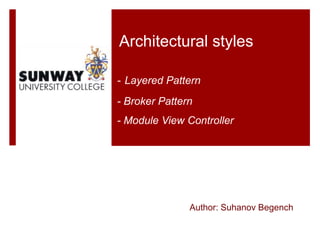Architectural styles 
- Layered Pattern 
- Broker Pattern 
- Module View Controller 
Author: Suhanov Begench 
 