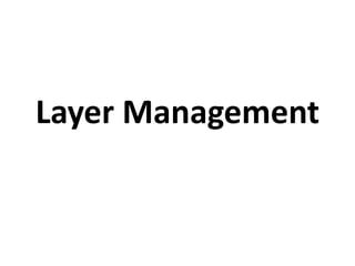 Layer Management
Layer Management
 