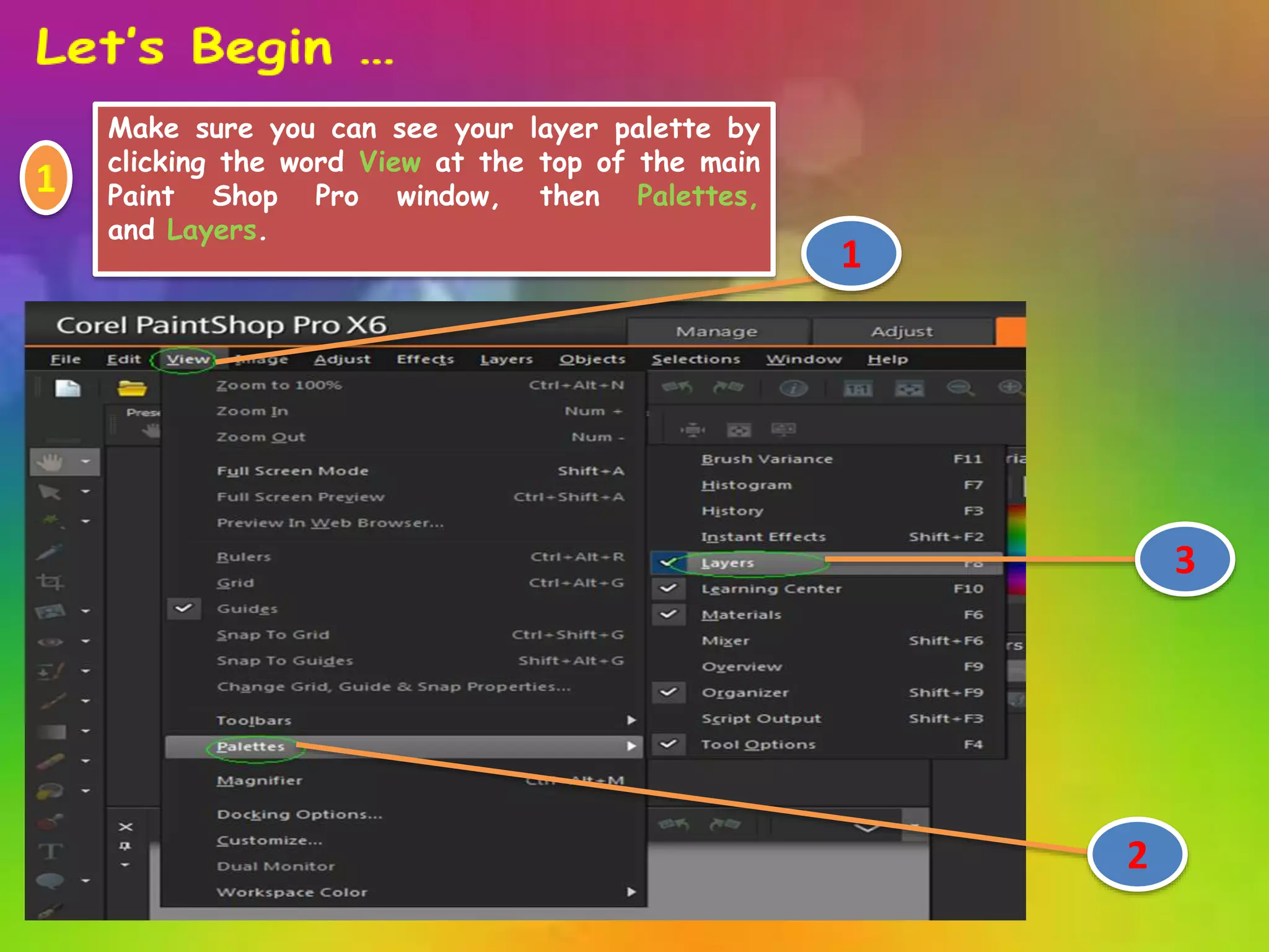 1
2
3
Make sure you can see your layer palette by
clicking the word View at the top of the main
Paint Shop Pro window, then Palettes,
and Layers.
1