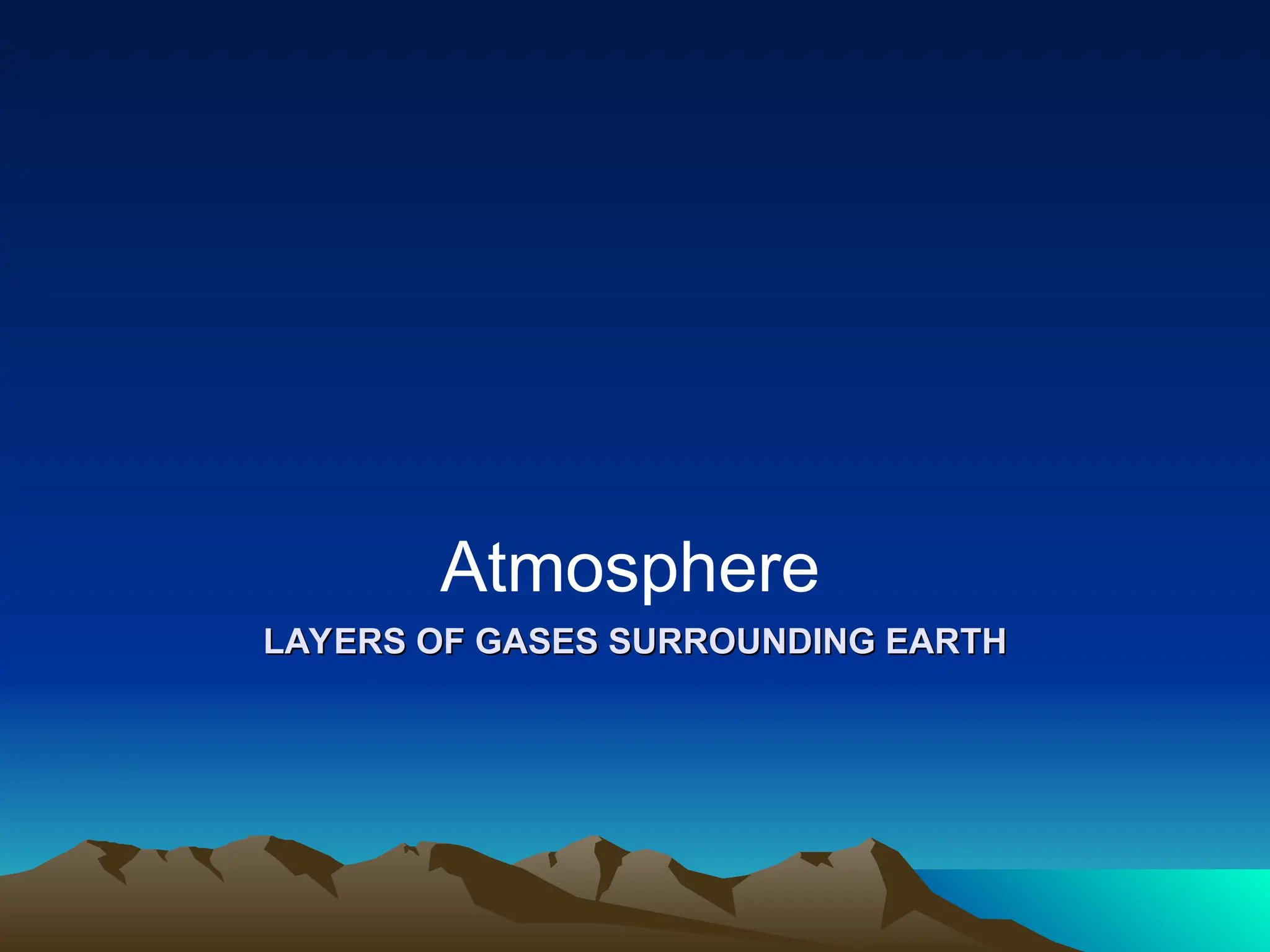 LAYERS OF GASES SURROUNDING EARTH
LAYERS OF GASES SURROUNDING EARTH
Atmosphere
 