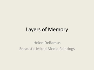 Layers of Memory
Helen DeRamus
Encaustic Mixed Media Paintings
 