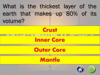What is the thickest layer of the
earth that makes up 80% of its
volume?
Mantle
Inner Core
Outer Core
Crust
 