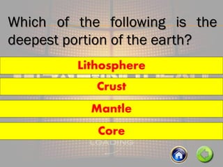 Which of the following is the
deepest portion of the earth?
Lithosphere
Crust
Mantle
Core
 
