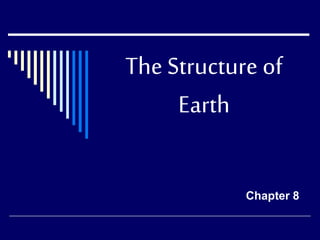 The Structure of 
Earth 
Chapter 8 
 