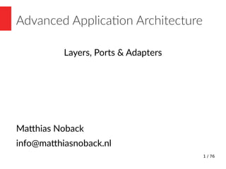 1 / 76
Advanced Application Architecture
Layers, Ports & Adapters
Matthias Noback
info@matthiasnoback.nl
 