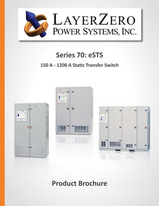 Series 70: eSTS
150 A - 1200 A Static Transfer Switch
The Foundation Layer
Product Brochure
 