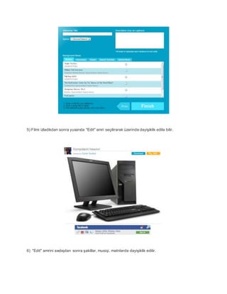 5) Filmi izlədikdən sonra yuxarıda "Edit" əmri seçilirərək üzərində dəyişiklik edilə bilir.
6) "Edit" əmrini sıxdıqdan sonra şəkillər, musiqi, mətnlərdə dəyişiklik edilir.
 
