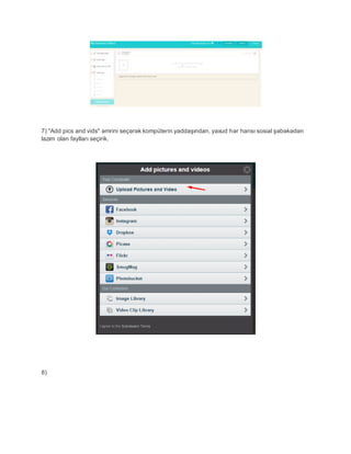 7) "Add pics and vids" əmrini seçərək kompüterin yaddaşından, yaxud hər hansı sosial şəbəkədən
lazım olan faylları seçirik.
8)
 