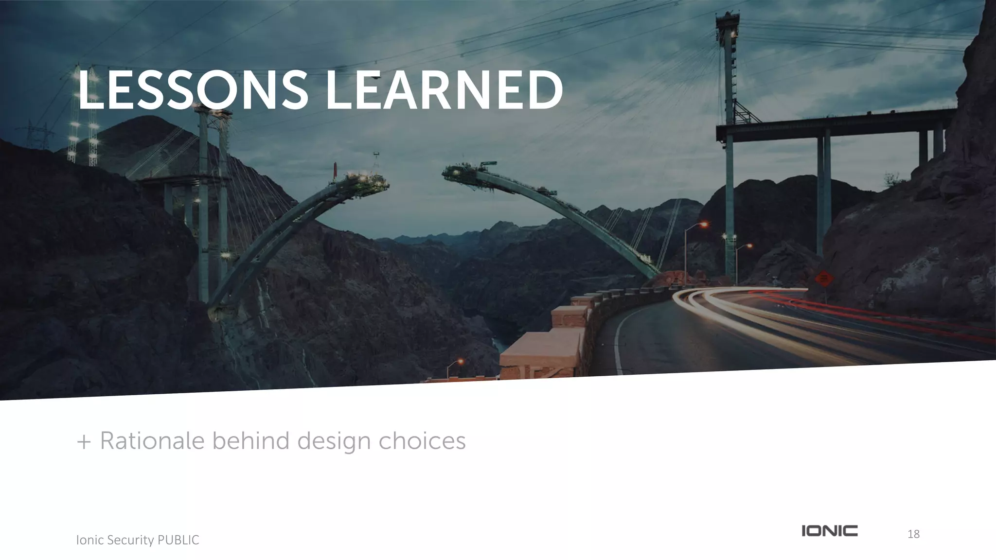 1818
Ionic	Security	PUBLIC
+ Rationale behind design choices
LESSONS LEARNED
 