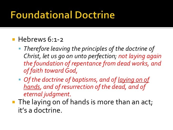 Image result for Hebrews 6:1- 2 “Therefore leaving the principles of the doctrine of Christ, let us go on unto perfection; not laying again the foundation of repentance from dead works, and of faith toward God, of the doctrine of baptisms, and of laying on of hands, of resurrection of the dead, and of eternal judgment.”