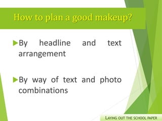 How to plan a good makeup?
By headline and text
arrangement
By way of text and photo
combinations
LAYING OUT THE SCHOOL PAPER
 