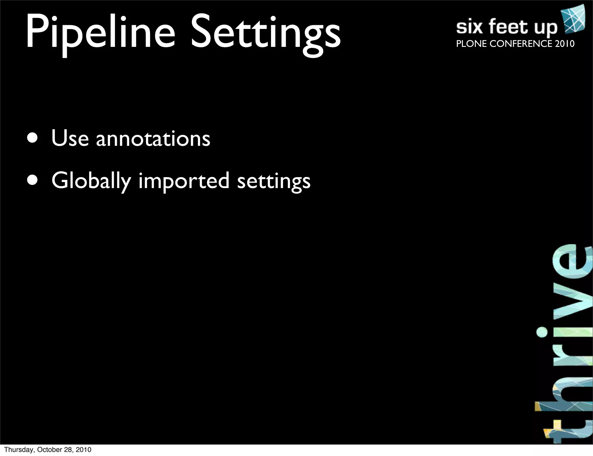 PLONE CONFERENCE 2010Pipeline Settings
• Use annotations
• Globally imported settings
Thursday, October 28, 2010
 
