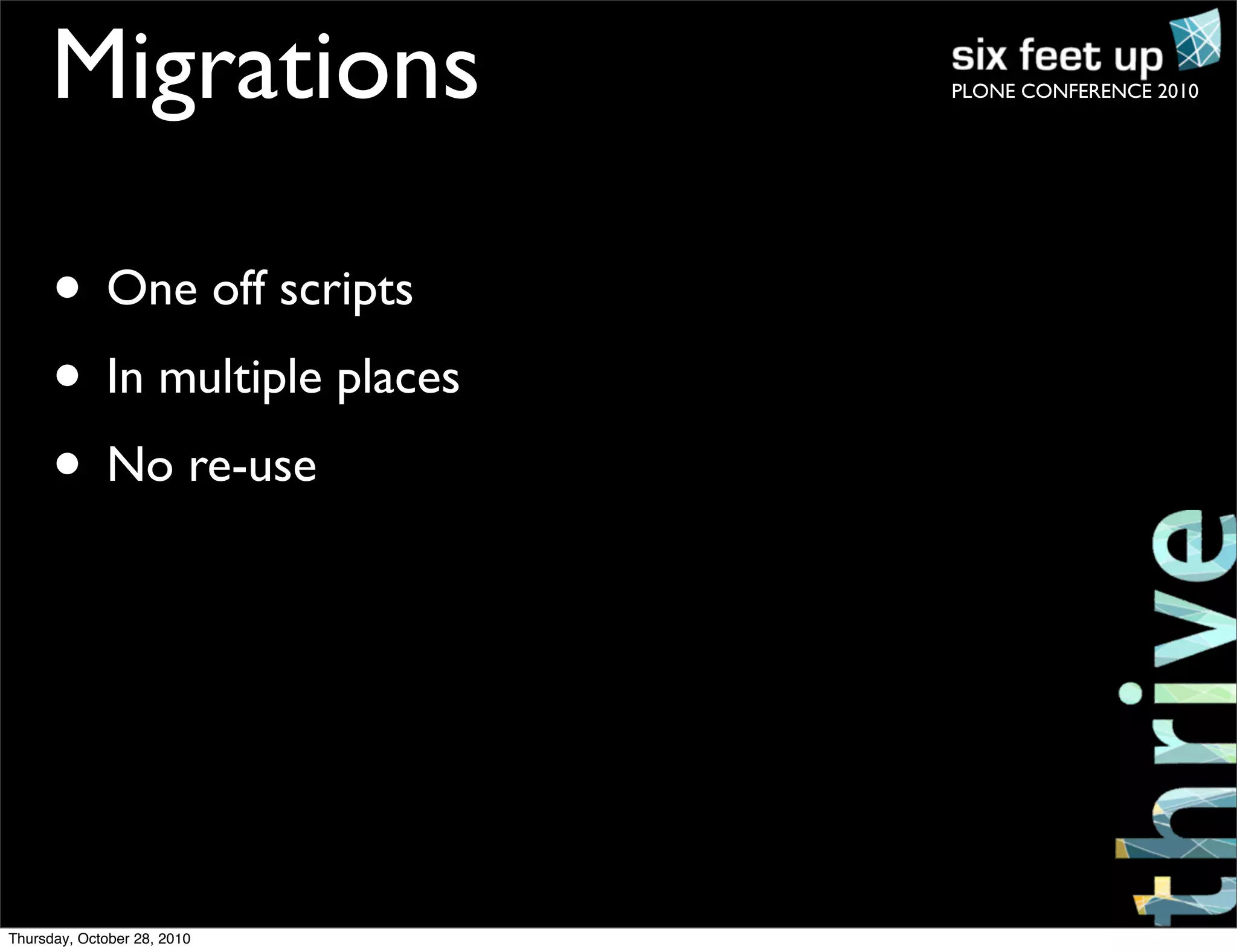 PLONE CONFERENCE 2010Migrations
• One off scripts
• In multiple places
• No re-use
Thursday, October 28, 2010
 